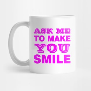 ASK ME TO MAKE YOU SMILE Mug